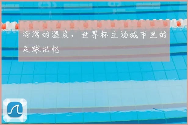海湾的温度,世界杯主场城市里的足球记忆