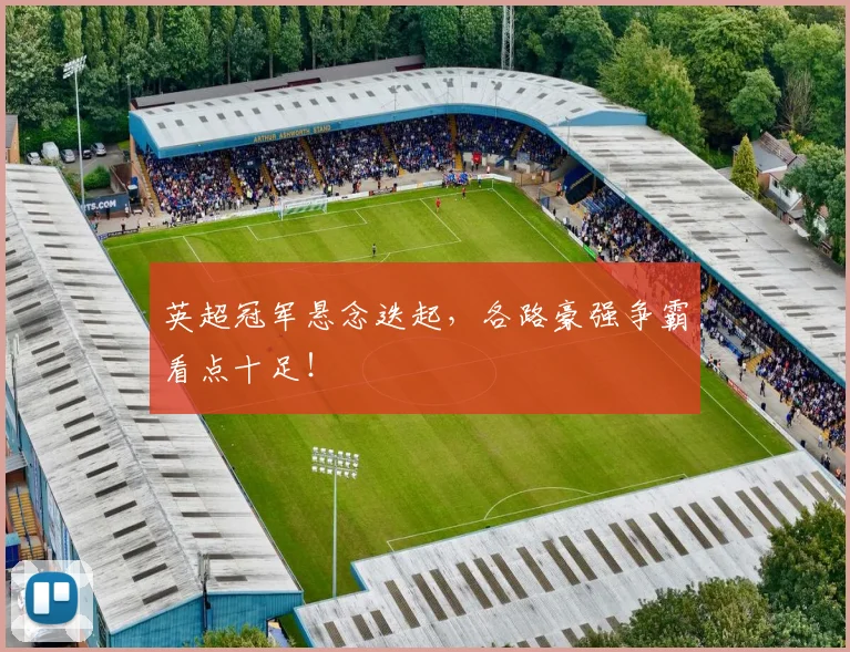 英超冠军悬念迭起,各路豪强争霸看点十足!