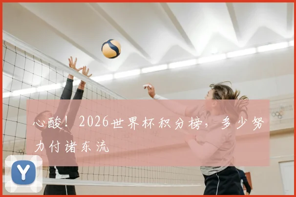 心酸!2026世界杯积分榜,多少努力付诸东流